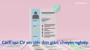 Bật mí cách tạo CV xin việc đơn giản, chuyên nghiệp, gây ấn tượng