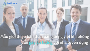 Mẫu giới thiệu bản thân bằng tiếng việt khi phỏng vấn gây ấn tượng với nhà tuyển dụng