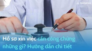 hồ sơ xin việc cần công chứng những gì